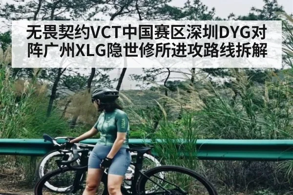无畏契约VCT中国赛区深圳DYG对阵广州XLG隐世修所进攻路线拆解 | manbetx